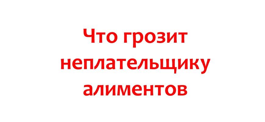 Что грозит неплательщику алиментов
