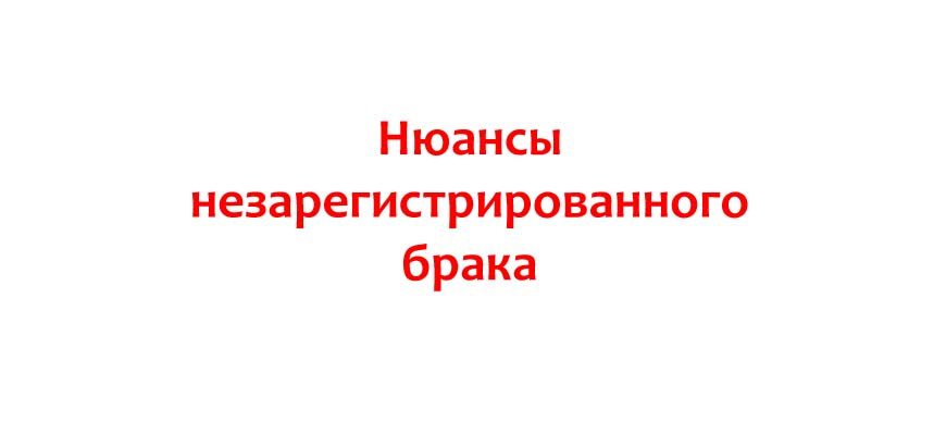 Нюансы незарегистрированного брака
