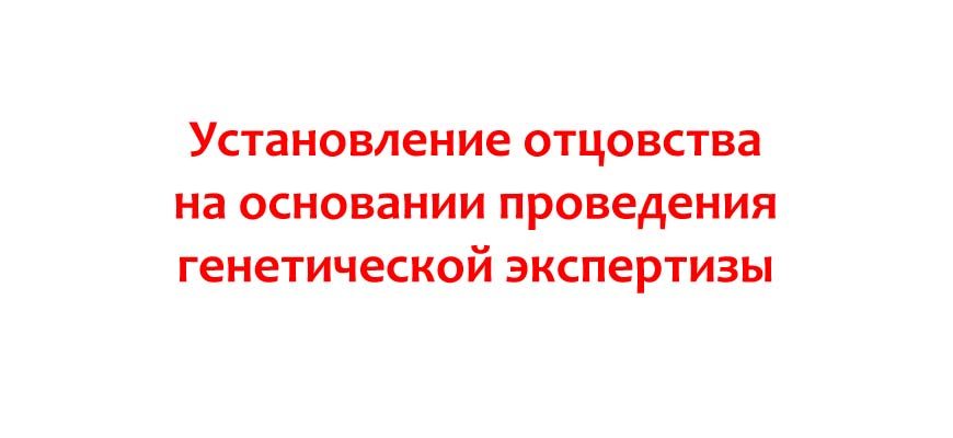 Установление отцовства на основании проведения генетической экспертизы